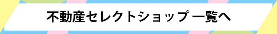 不動産セレクトショップ一覧へ